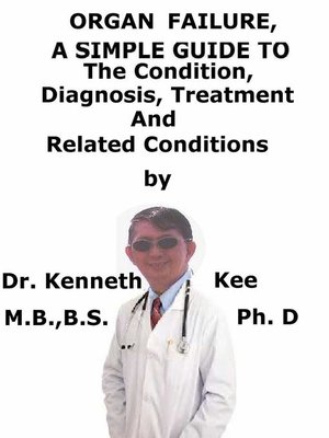 cover image of Organ Failure, a Simple Guide to the Condition, Diagnosis, Treatment and Related Conditions